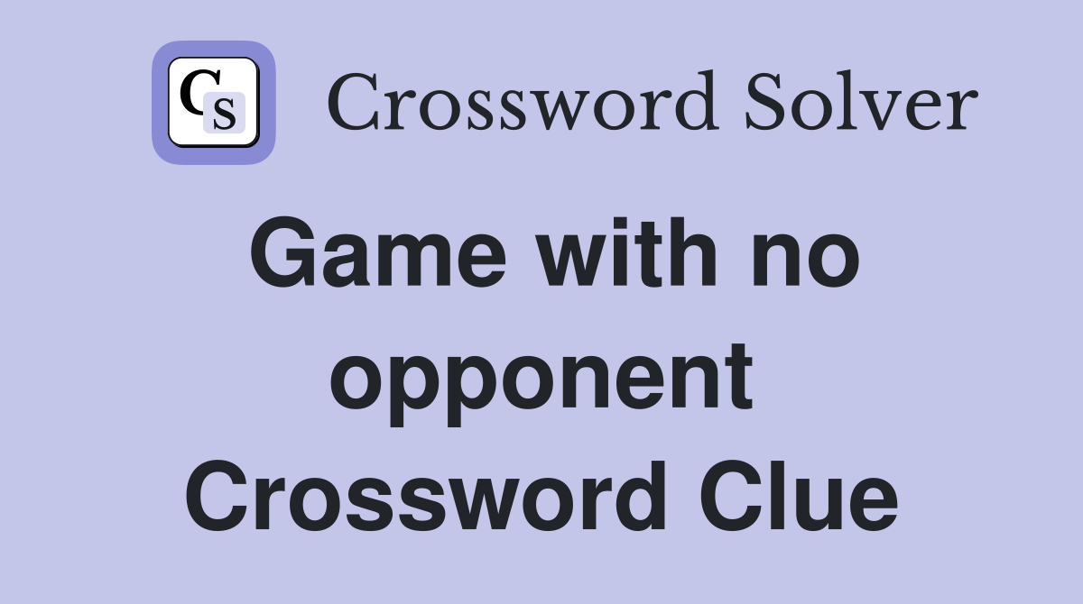 Game with no opponent Crossword Clue