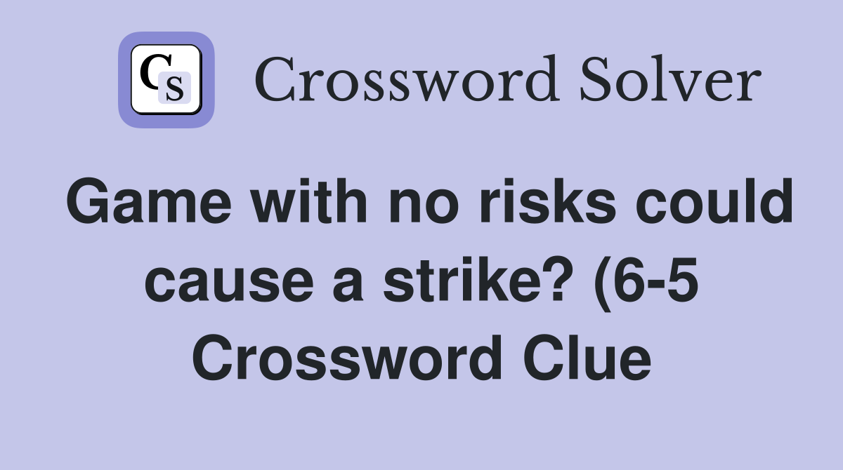 Game with no risks could cause a strike? (6 5) Crossword Clue Answers Game with no risks could cause a strike? (6 5) Crossword Clue Answers