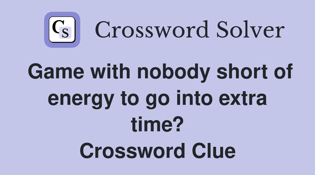 Game with nobody short of energy to go into extra time? Crossword Clue