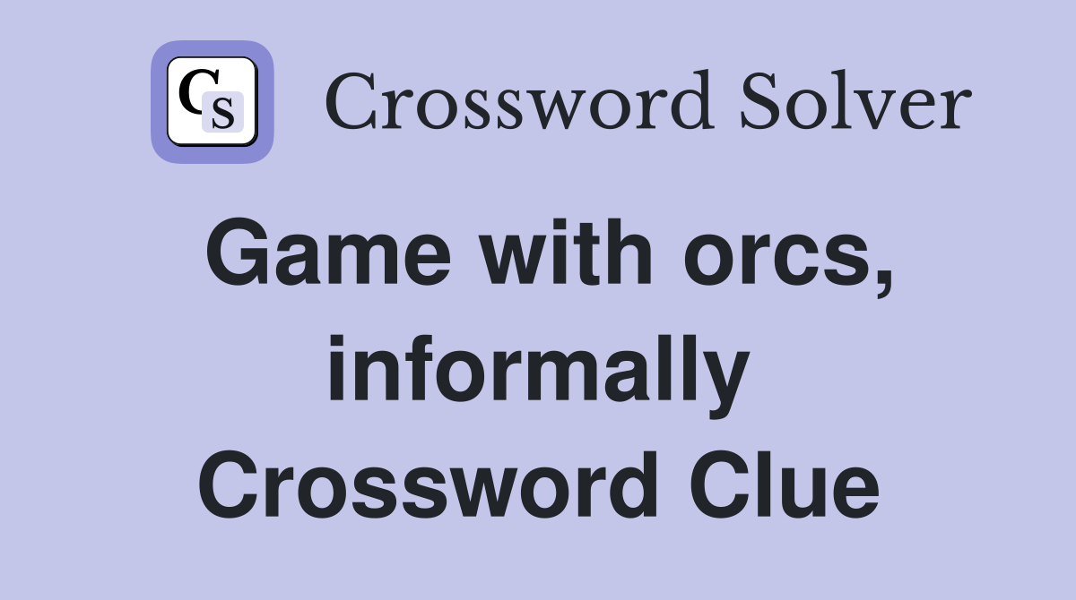 Game with orcs, informally Crossword Clue