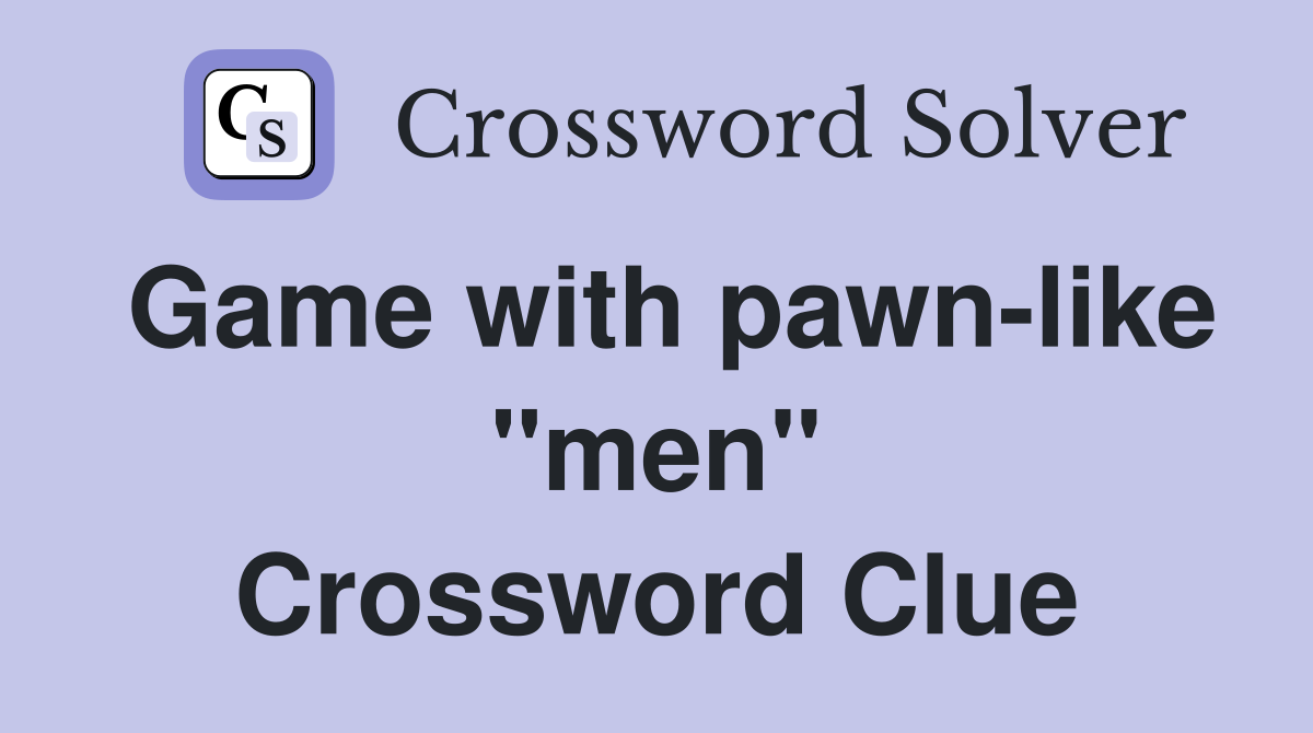 Game with pawn-like "men" Crossword Clue