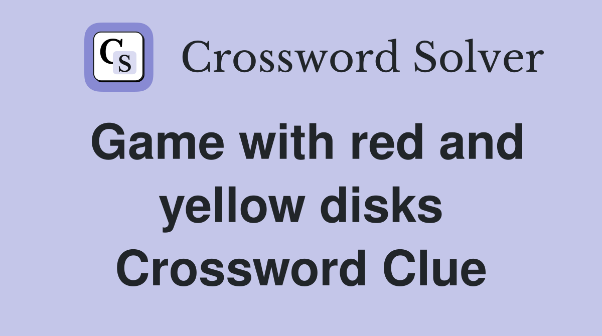Game with red and yellow disks Crossword Clue