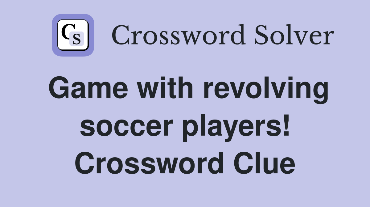 Game with revolving soccer players! Crossword Clue