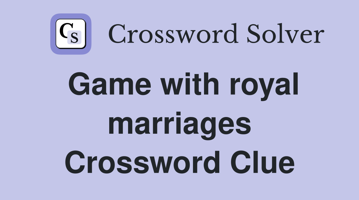 Game with royal marriages Crossword Clue