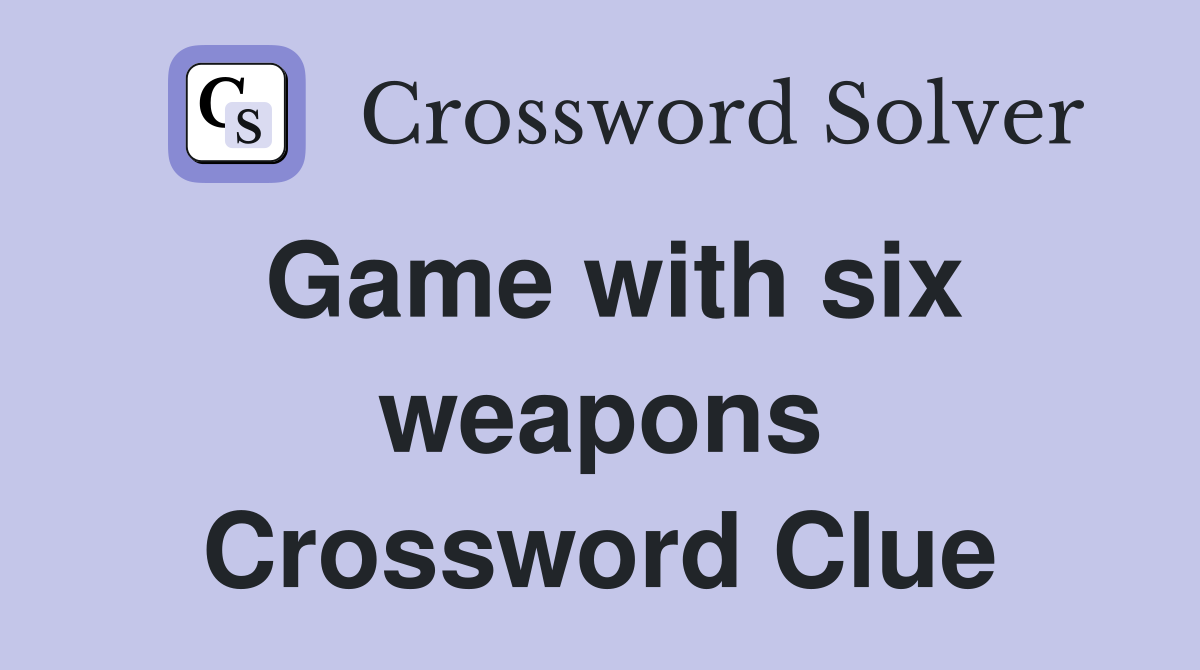 Game with six weapons Crossword Clue