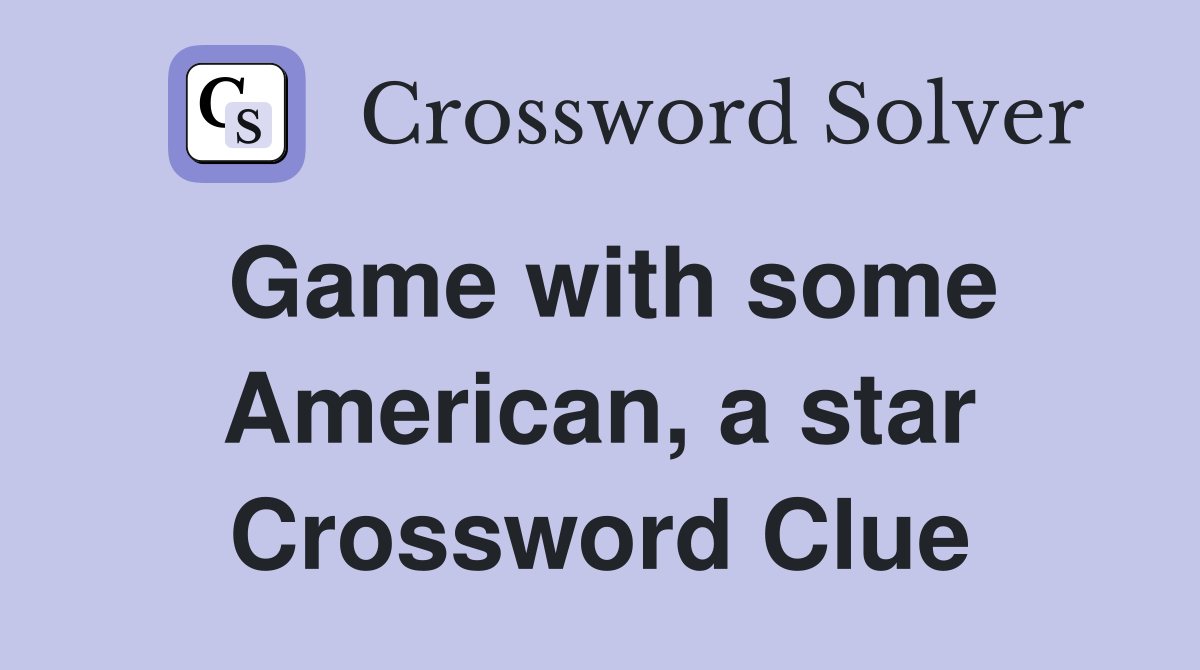Game with some American, a star Crossword Clue