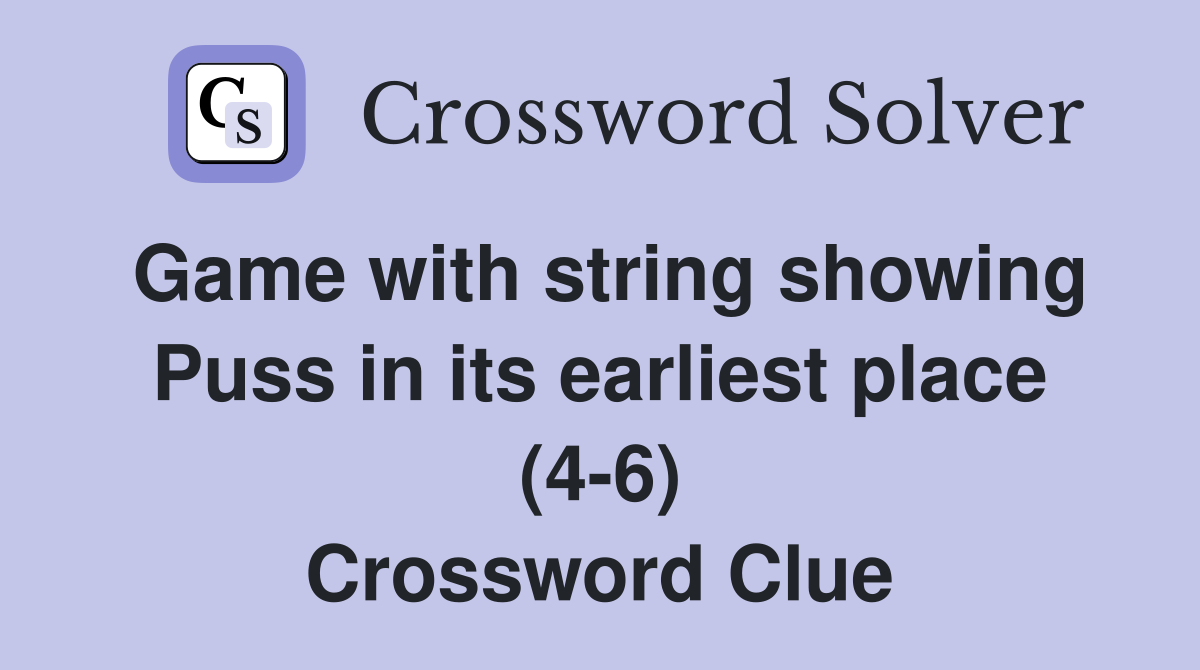 Game with string showing Puss in its earliest place (4-6) Crossword Clue