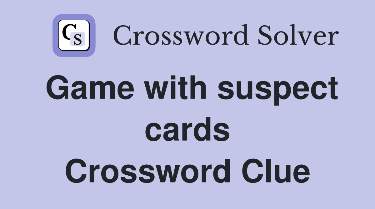 Game with suspect cards Crossword Clue