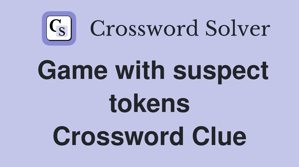 Game with suspect tokens Crossword Clue