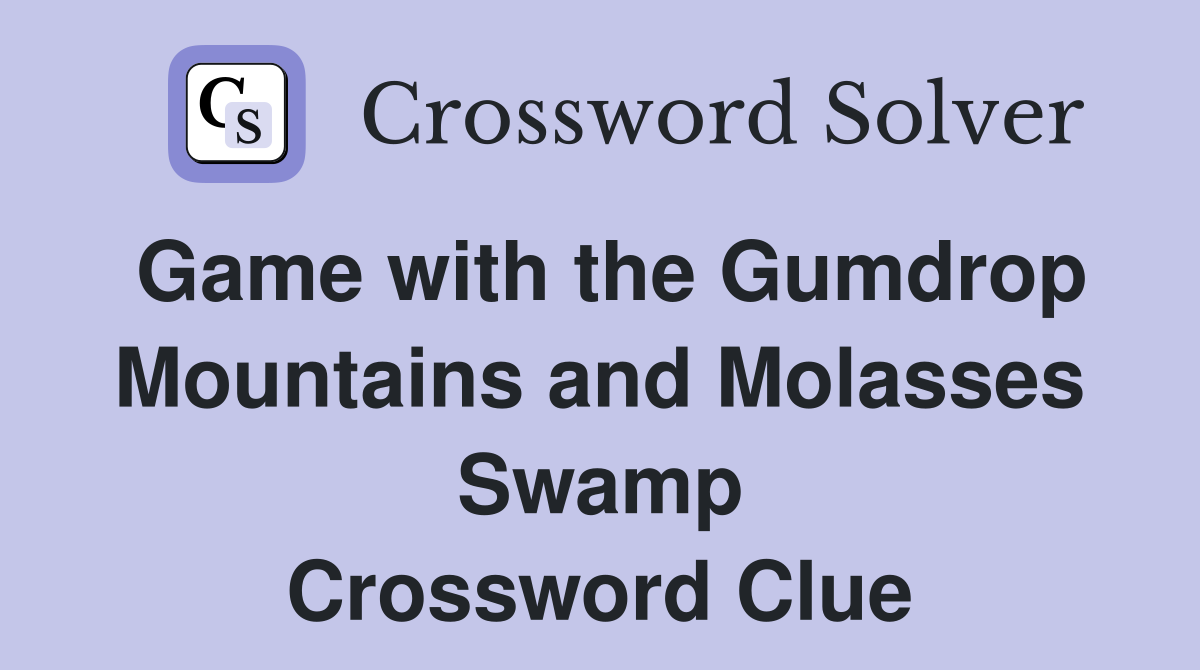 Game with the Gumdrop Mountains and Molasses Swamp Crossword Clue