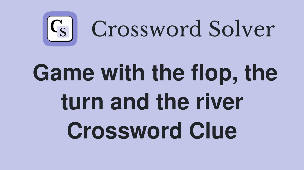 Game with the flop, the turn and the river Crossword Clue