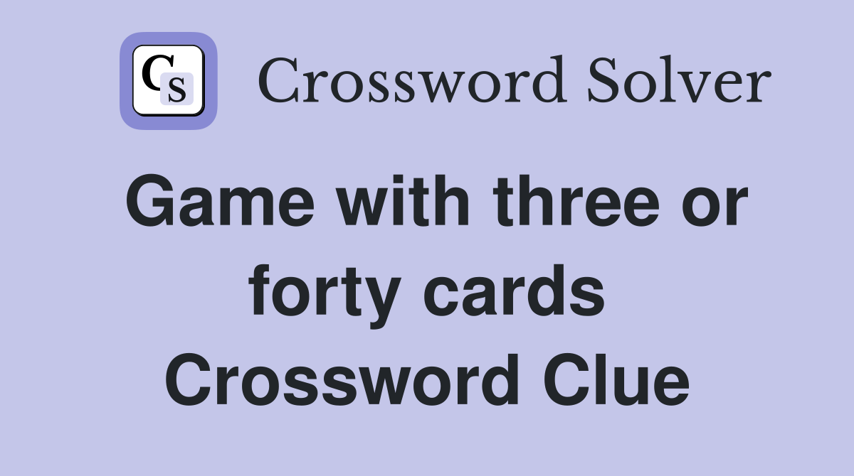 Game with three or forty cards Crossword Clue