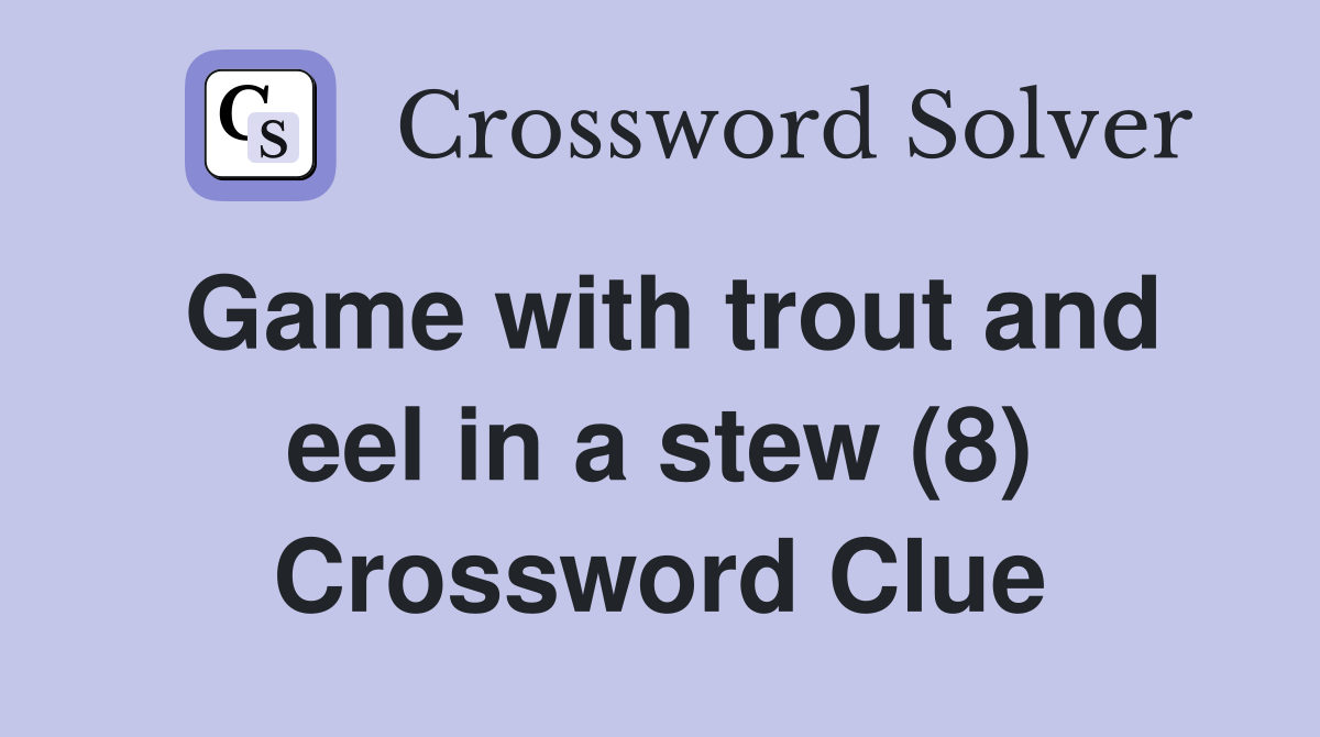 Game with trout and eel in a stew (8) Crossword Clue