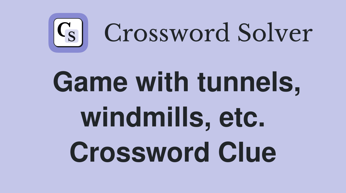 Game with tunnels, windmills, etc. Crossword Clue
