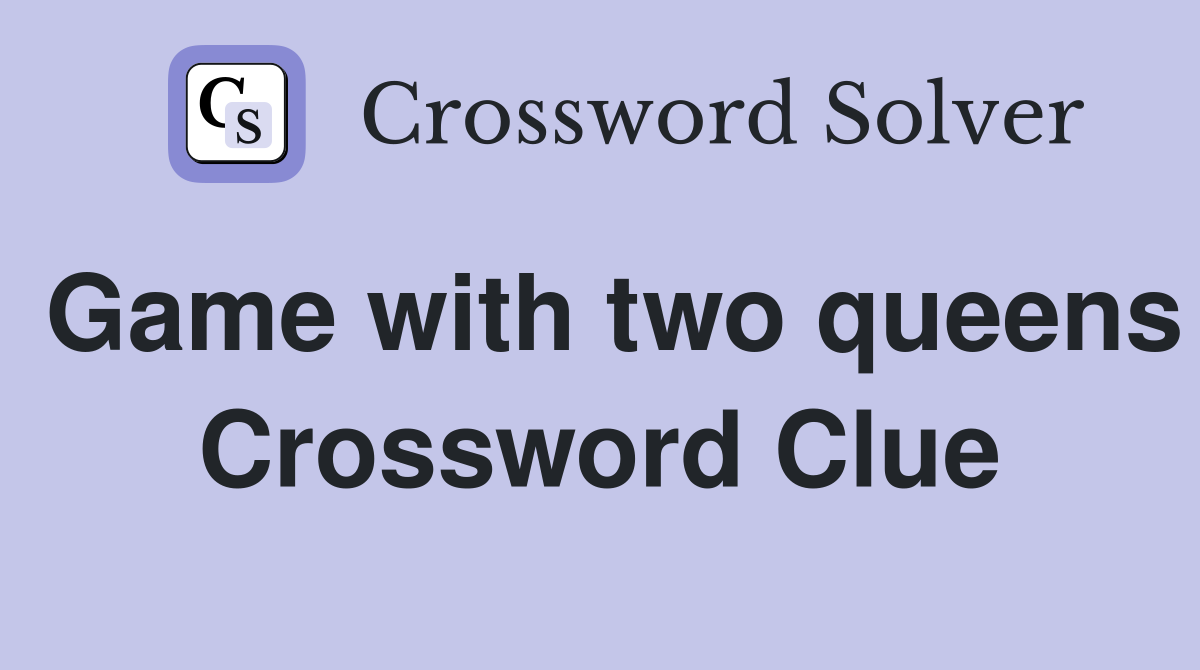 Game with two queens Crossword Clue