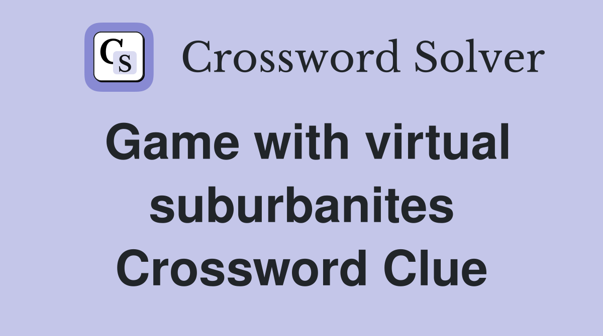 Game with virtual suburbanites Crossword Clue