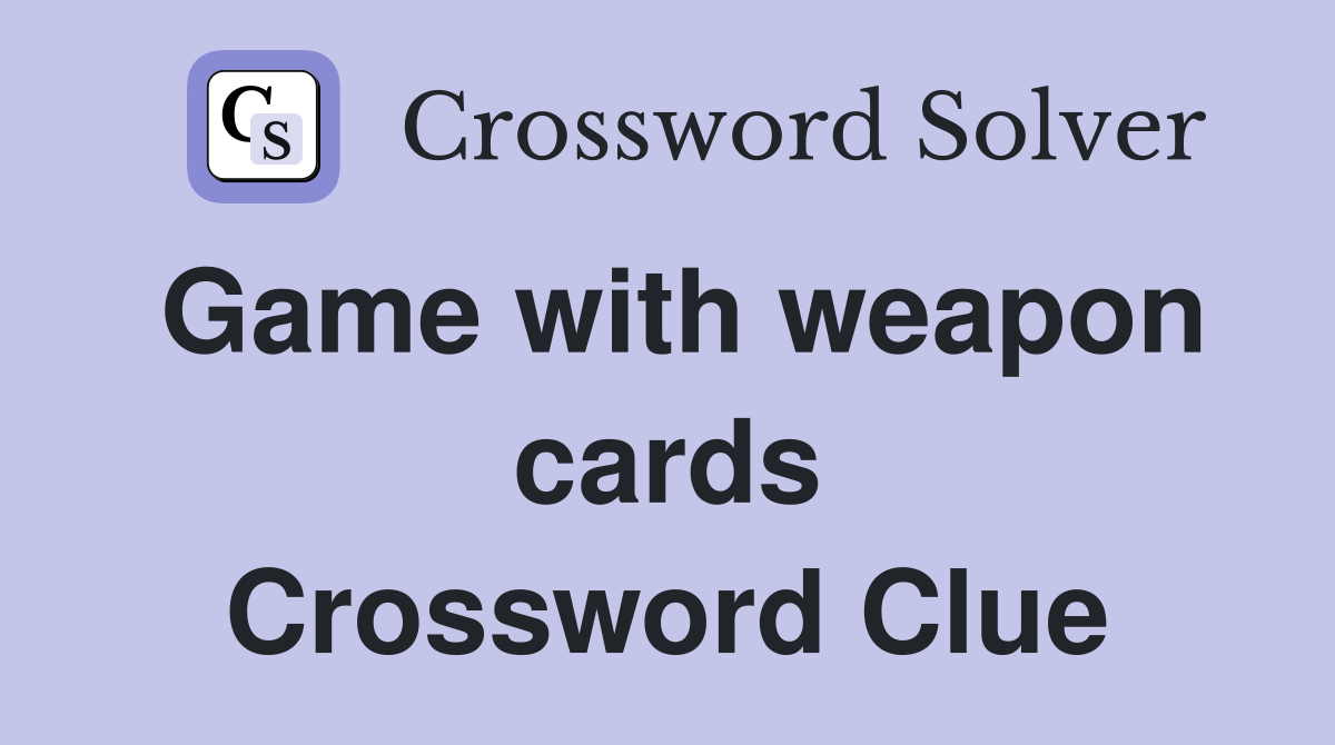 Game with weapon cards Crossword Clue
