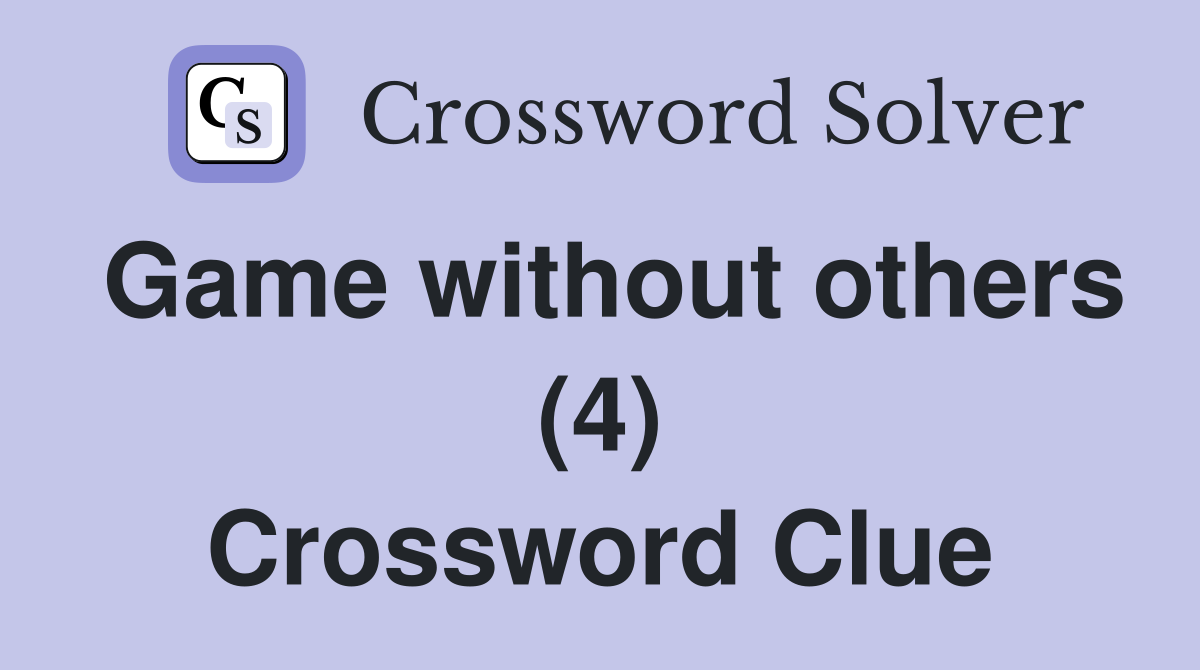 Game without others (4) Crossword Clue