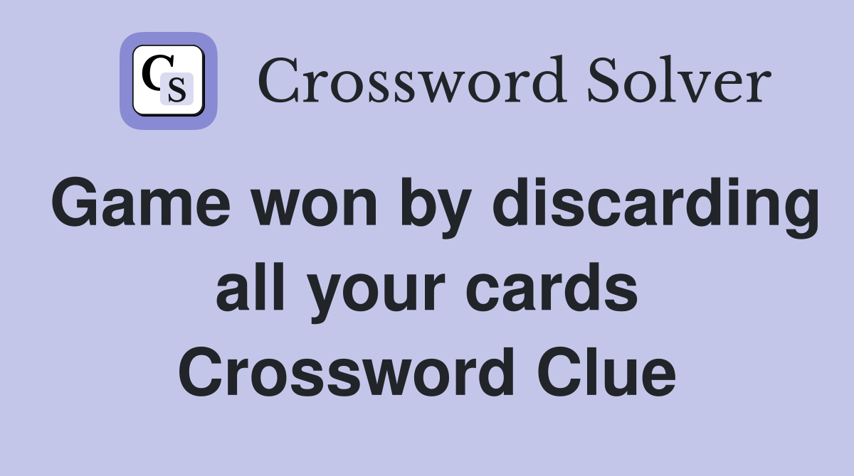 Game won by discarding all your cards Crossword Clue