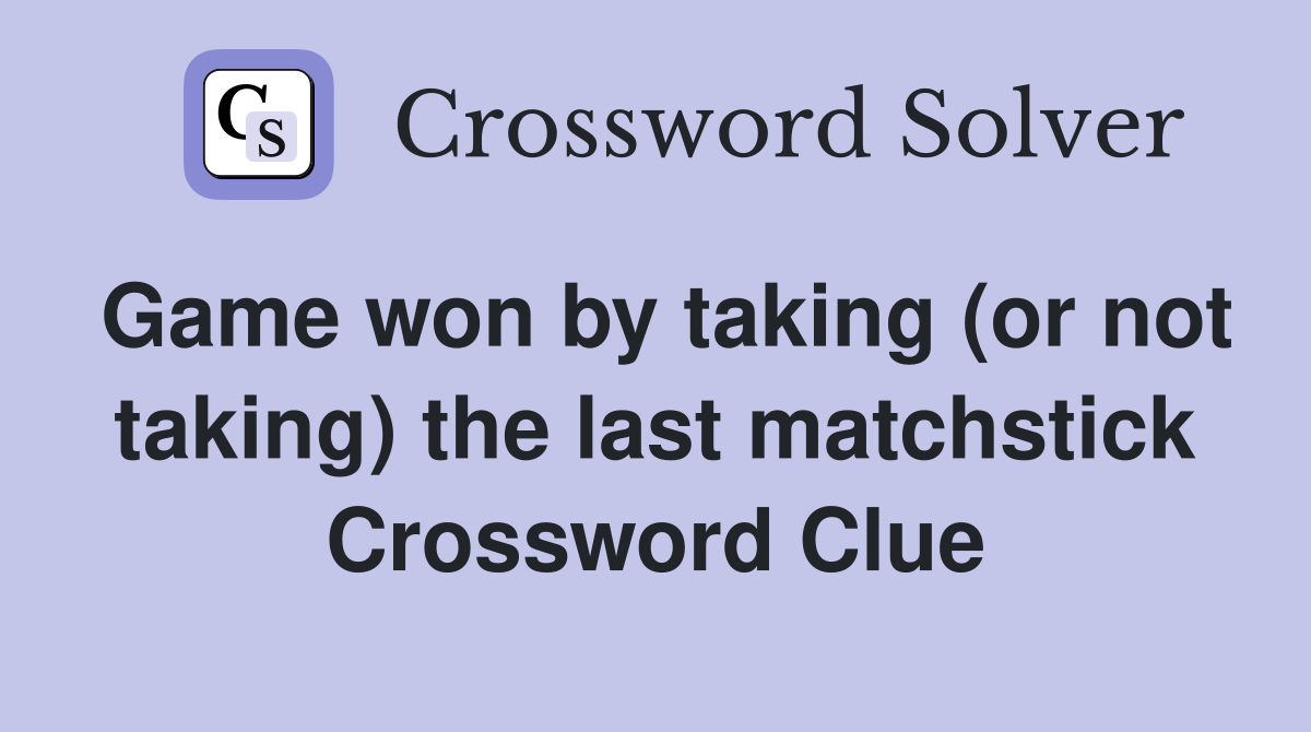 Game won by taking (or not taking) the last matchstick Crossword Clue