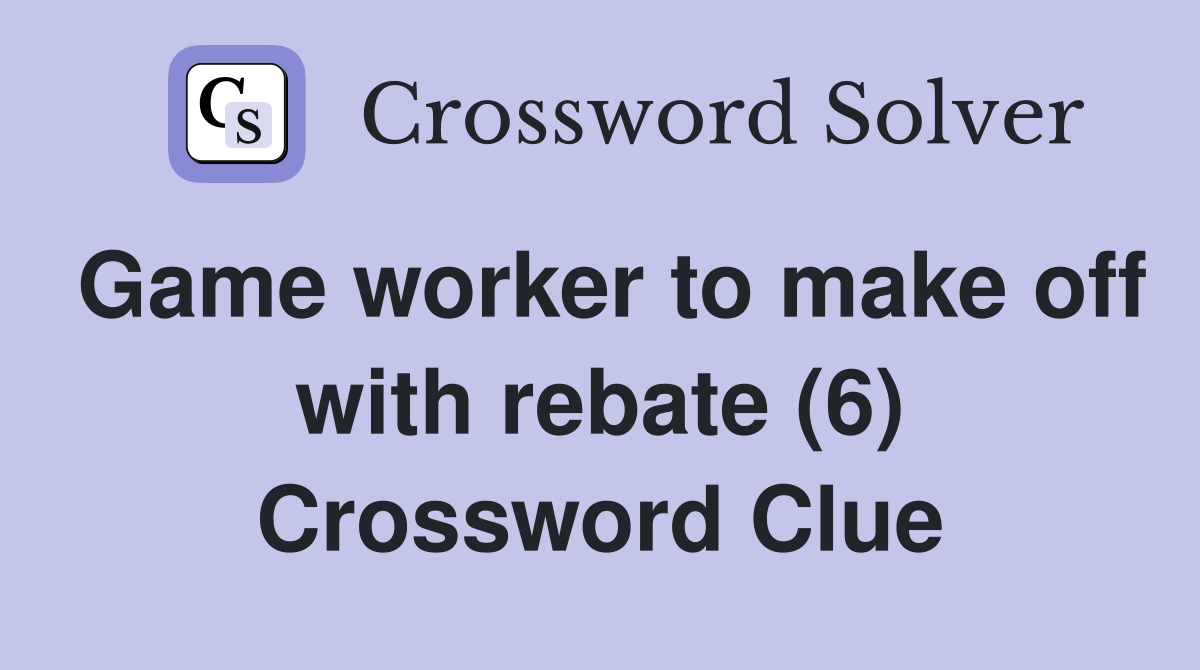 Game worker to make off with rebate (6) Crossword Clue
