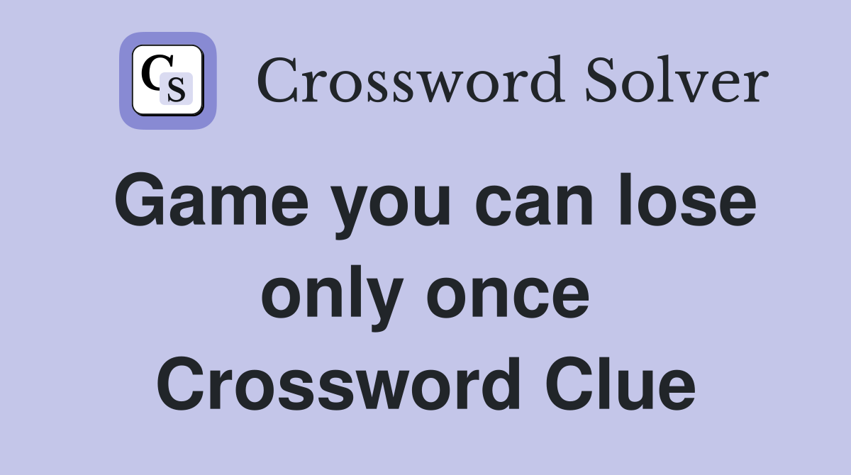 Game you can lose only once Crossword Clue