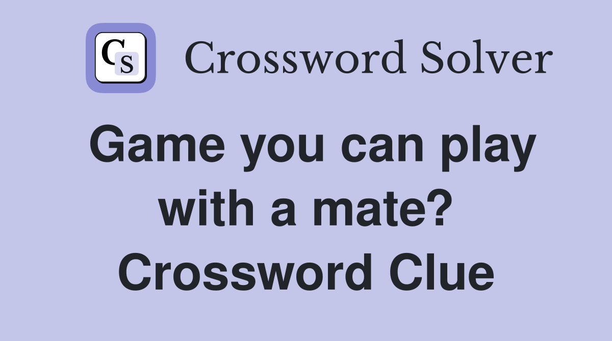 Game you can play with a mate? Crossword Clue