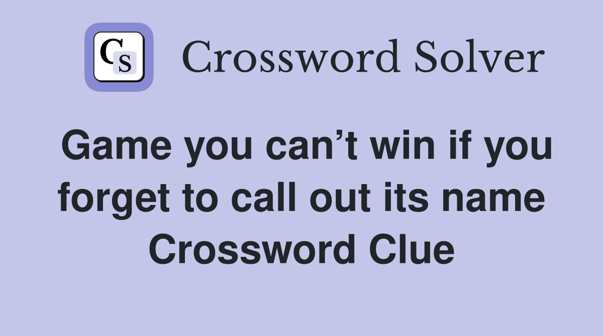 Game you can’t win if you forget to call out its name Crossword Clue