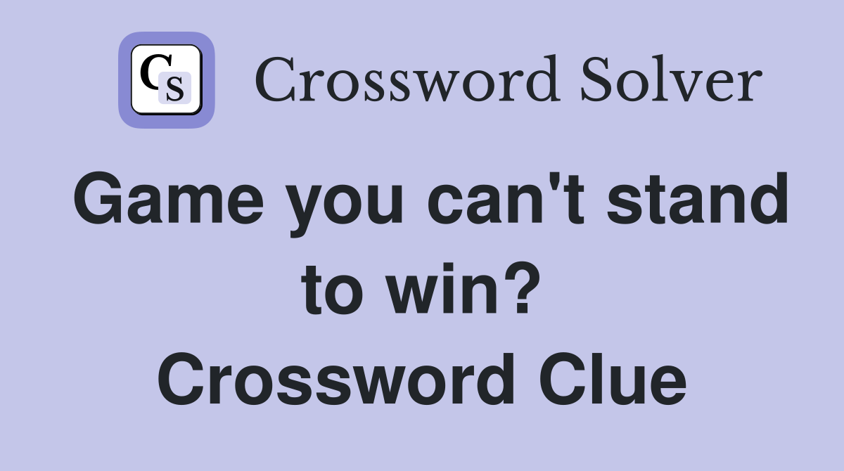 Game you can't stand to win? Crossword Clue