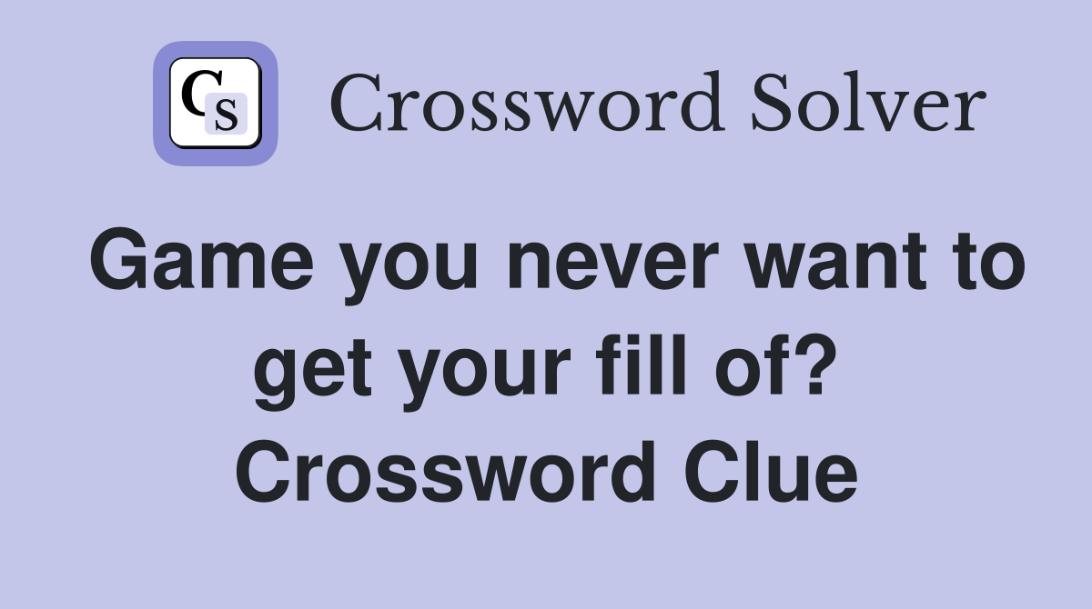 Game you never want to get your fill of? Crossword Clue