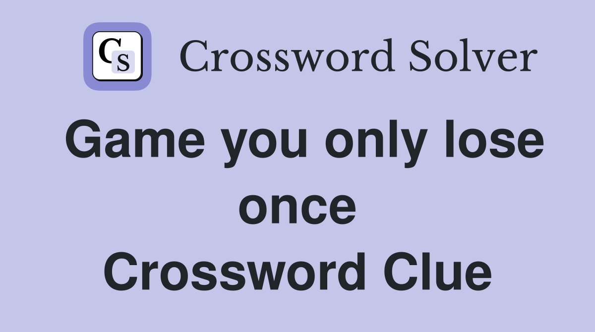 Game you only lose once Crossword Clue