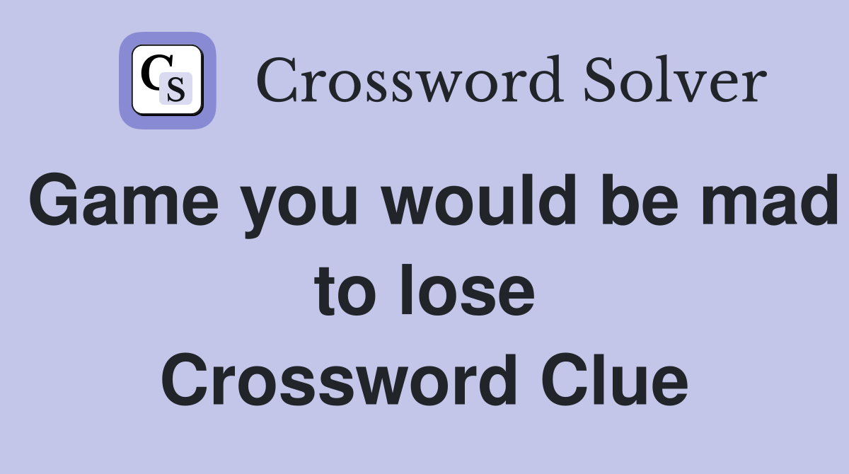 Game you would be mad to lose Crossword Clue