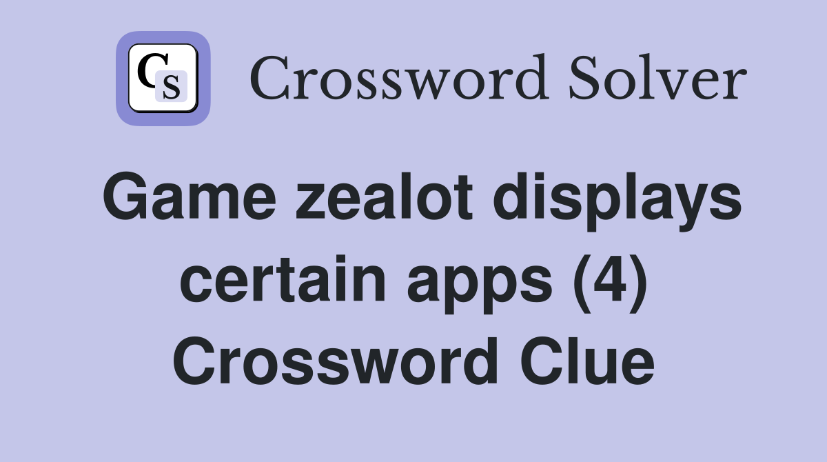 Game zealot displays certain apps (4) Crossword Clue