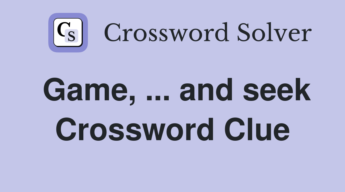 Game, ... and seek Crossword Clue