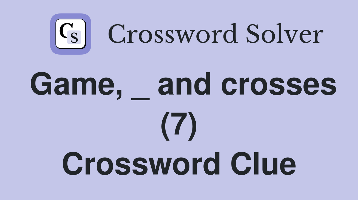 Game, _ and crosses (7) Crossword Clue
