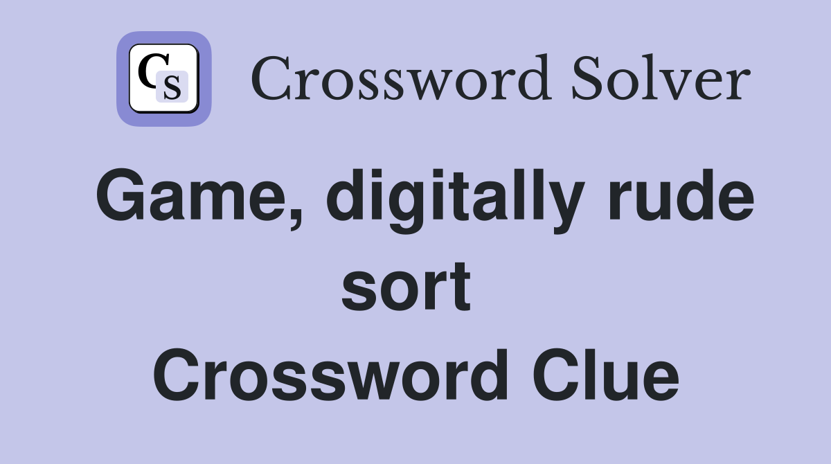 Game, digitally rude sort  Crossword Clue