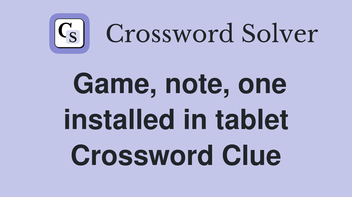 Game, note, one installed in tablet Crossword Clue