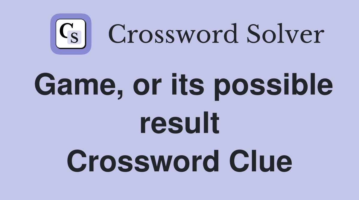 Game, or its possible result Crossword Clue