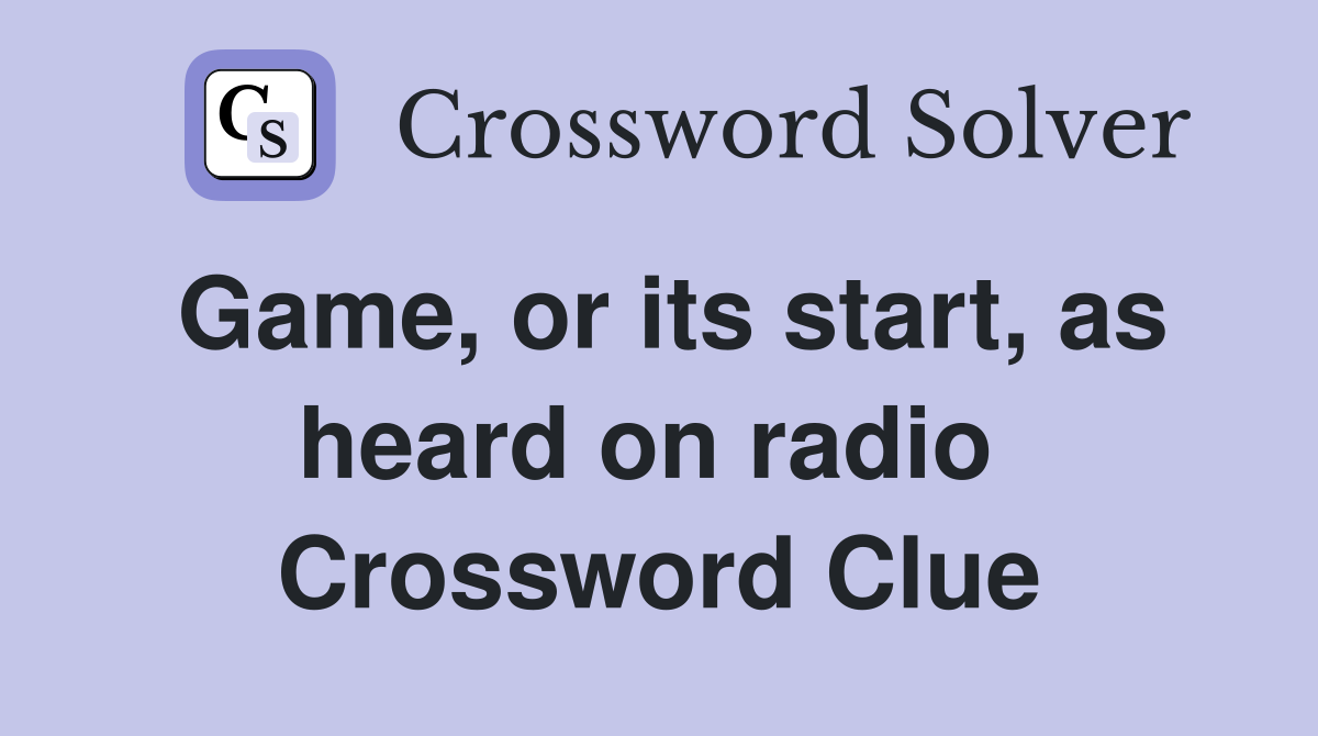 Game, or its start, as heard on radio  Crossword Clue