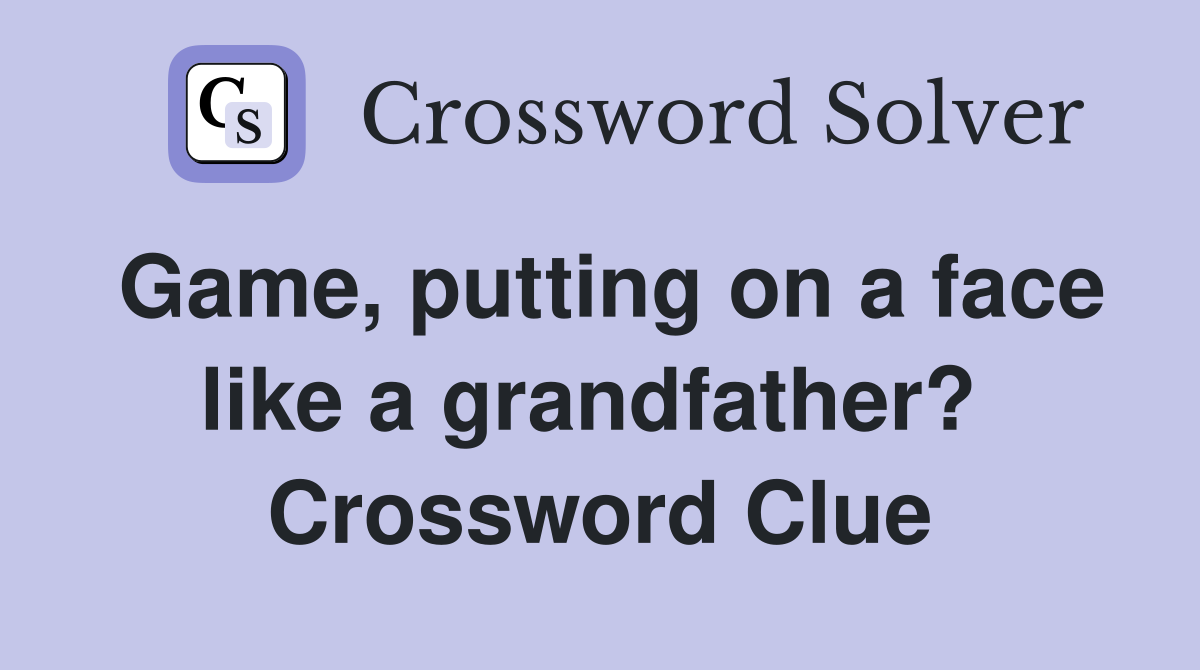 Game, putting on a face like a grandfather?  Crossword Clue