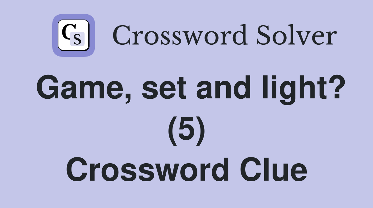 Game, set and light? (5) Crossword Clue