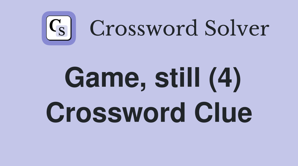 Game, still (4) Crossword Clue