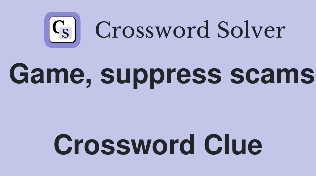 Game, suppress scams  Crossword Clue