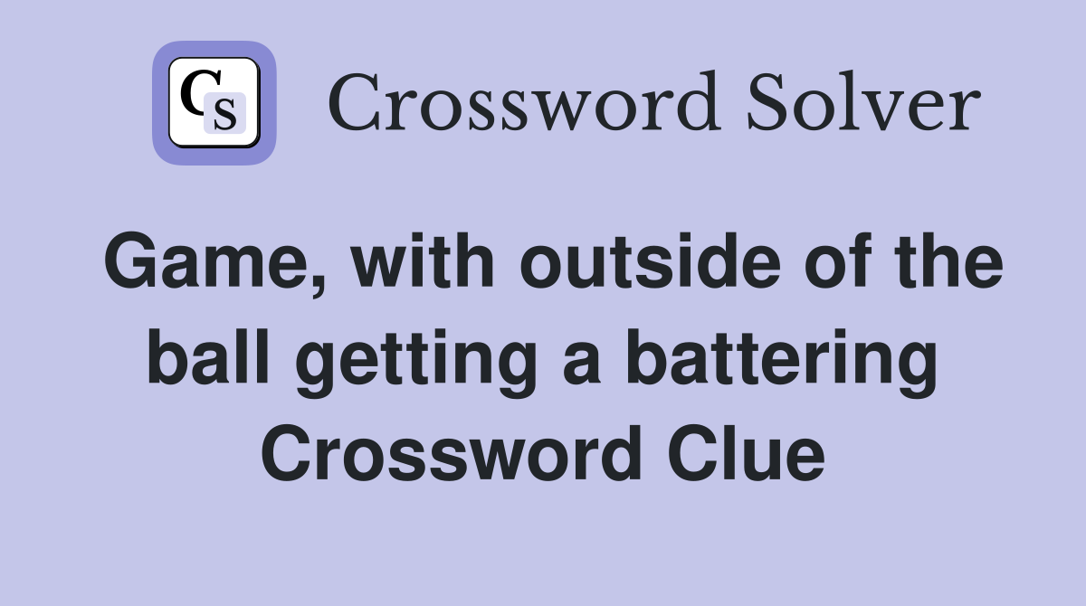Game, with outside of the ball getting a battering Crossword Clue