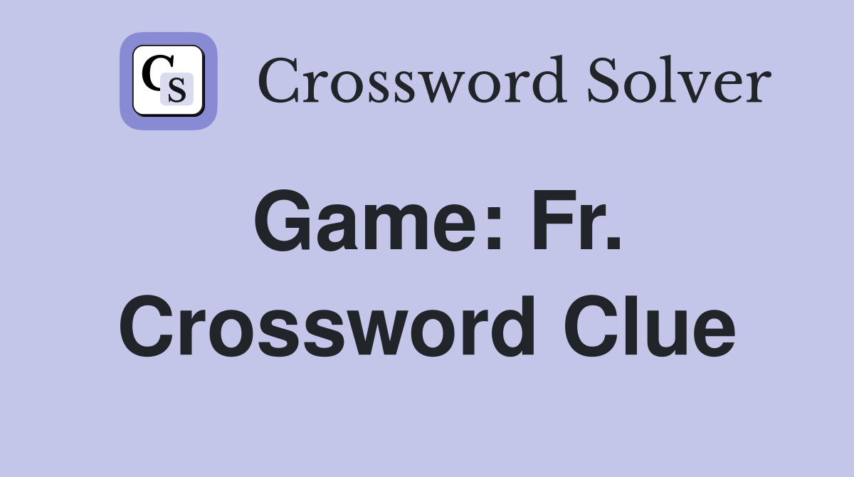Game: Fr. Crossword Clue