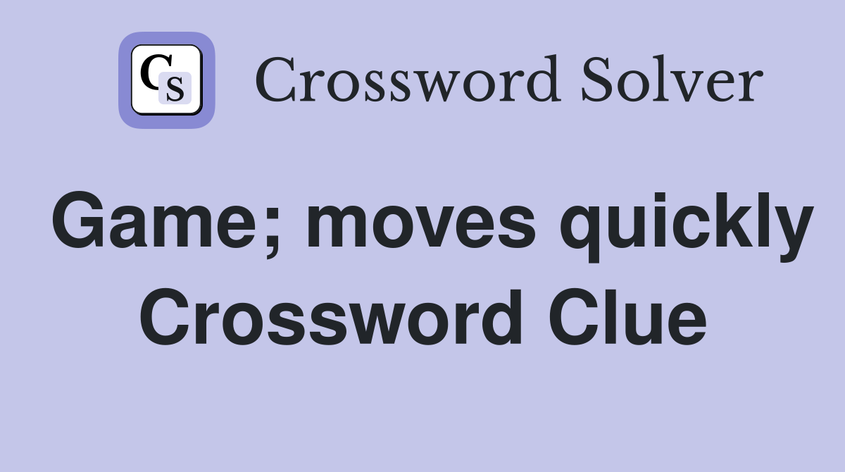 Game; moves quickly Crossword Clue