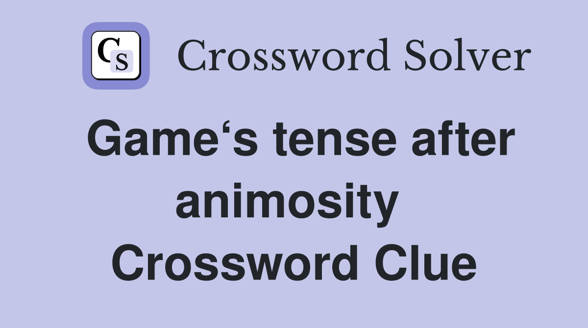 Game‘s tense after animosity  Crossword Clue