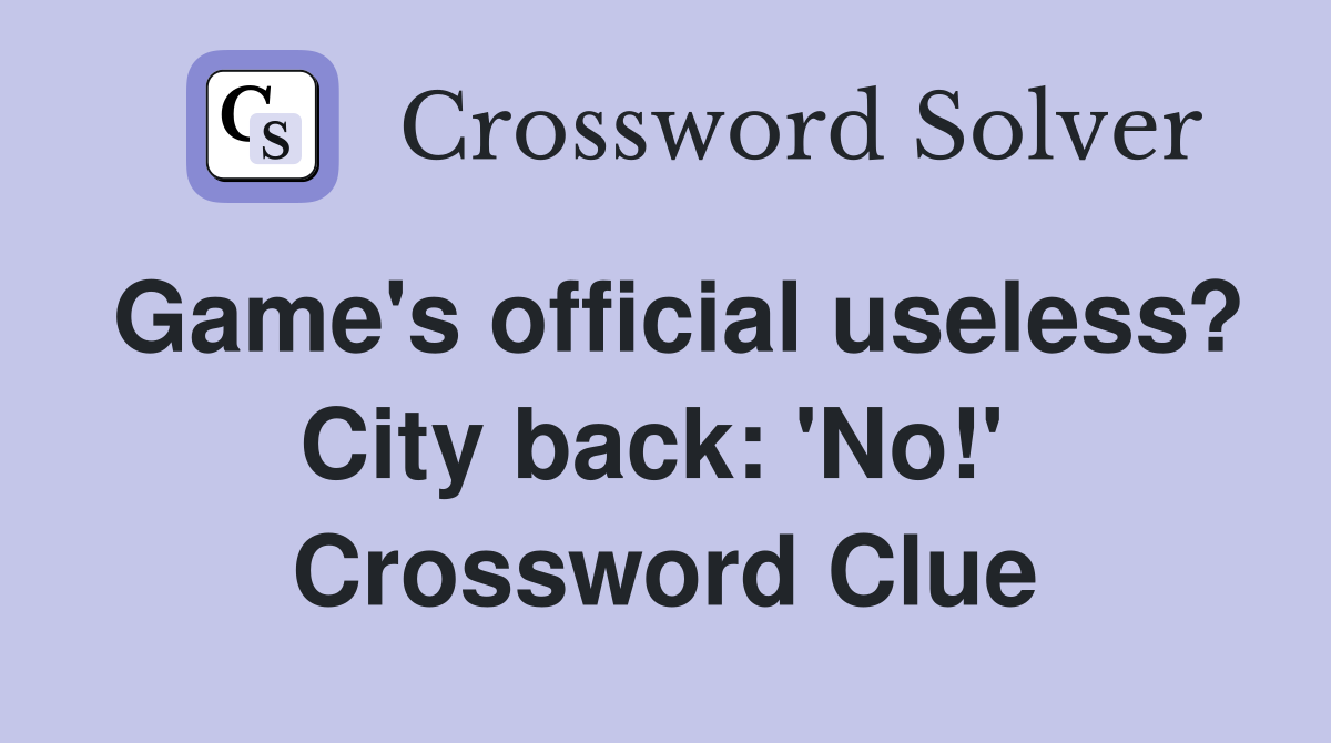 Game's official useless? City back: 'No!'  Crossword Clue