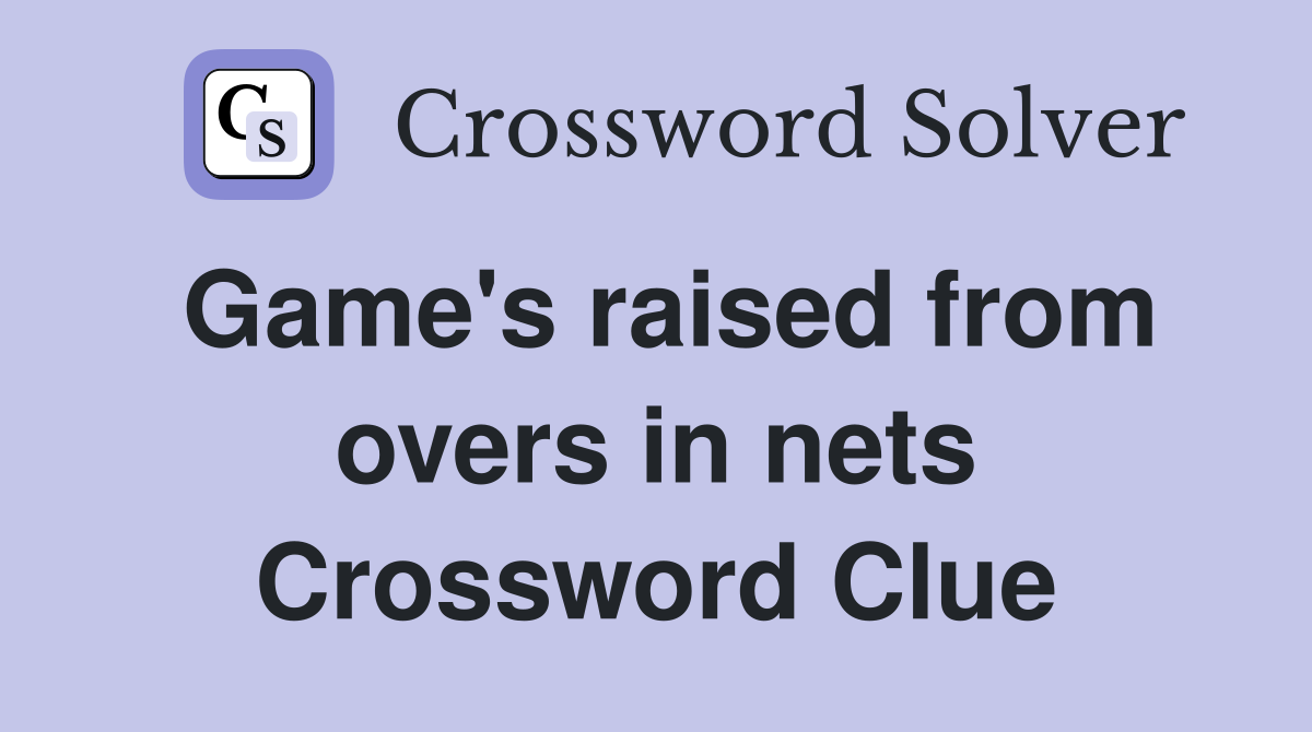 Game's raised from overs in nets Crossword Clue