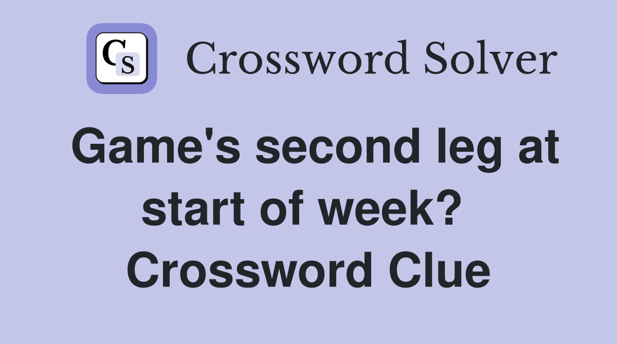 Game's second leg at start of week?  Crossword Clue